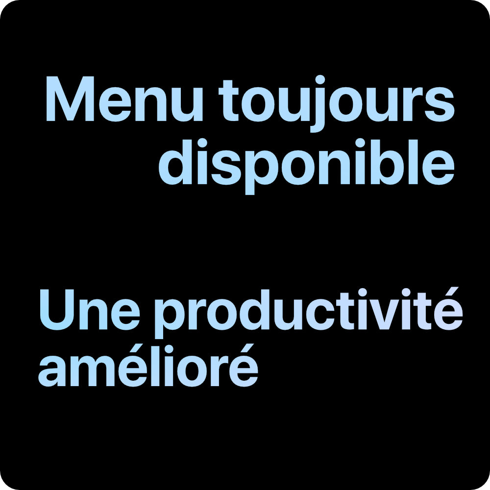 Image "menu toujours dispnible, une productivité amélioré"